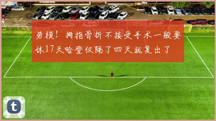 劳模！拇指骨折不接受手术一般要休17天哈登仅隔了四天就复出了