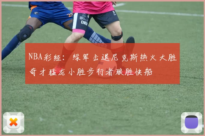 NBA彩经：绿军击退尼克斯热火大胜奇才猛龙小胜步行者狼胜快船
