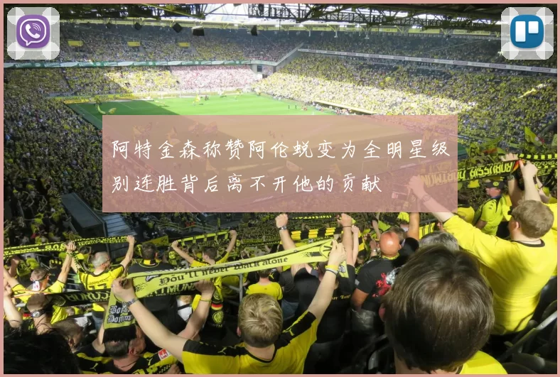 阿特金森称赞阿伦蜕变为全明星级别连胜背后离不开他的贡献