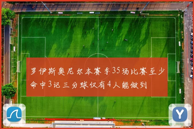 罗伊斯奥尼尔本赛季35场比赛至少命中3记三分球仅有4人能做到
